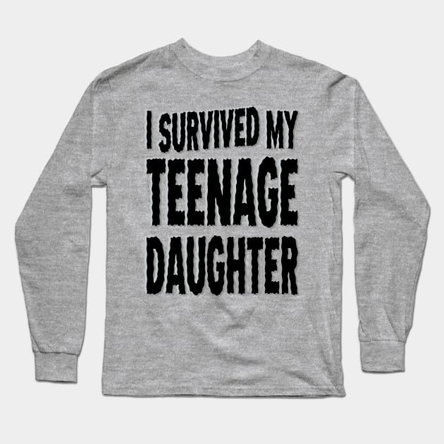 I Survived My Teenage Daughter Long Sleeve T-Shirt by DavesTees